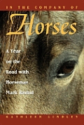 In the Company of Horses A Year on the Road with Horseman Mark Rashid