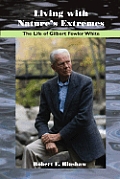 Living with Natures Extremes The Life of Gilbert Fowler White