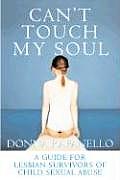 Cant Touch My Soul A Guide for Lesbian Survivors of Child Sexual Abuse