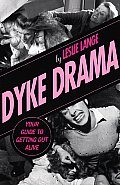 Dyke Drama The Complete Guide to Getting Out Alive