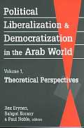 Political Liberalization & Democratization In The Arab World Volume 1 Theoretical Perspectives