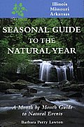 Seasonal Guide to the Natural Year Illinois Missouri & Arkansas A Month by Month Guide to Natural Events