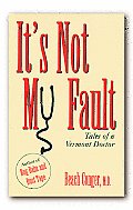 Its Not My Fault Tales of a Vermont Doctor