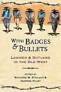 With Badges & Bullets Lawmen & Outlaws in the Old West