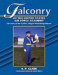Falconry at the United States Air Force Academy The Story of the Cadets Unique Performing Mascot