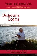 Destroying Dogma: Vine Deloria Jr. and His Influence on American Society