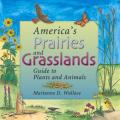 Americas Prairies & Grasslands Guide to Plants & Animals