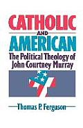 Catholic and American: The Political Theology of John Courtney Murray