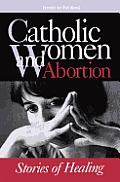 Catholic Women & Abortion: Stories of Healing