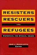 Resisters, Rescuers, and Refugees: Historical and Ethical Issues