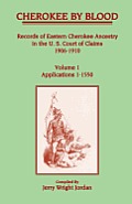 Cherokee by Blood: Volume 1, Records of Eastern Cherokee Ancestry in the U. S. Court of Claims 1906-1910, Applications 1-1550