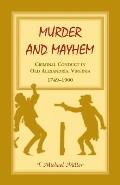 Murder and Mayhem: Criminal Conduct in Old Alexandria, Virginia, 1749-1900