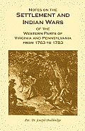 Notes on the Settlement and Indian Wars of the Western Parts of Virginia and Pennsylvania from 1763 to 1783