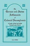 The German and Swiss Settlements of Colonial Pennsylvania: A Study of the So Called Pennsylvania Dutch