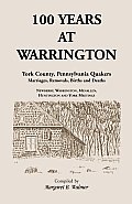 100 Years at Warrington: York County, Pennsylvania, Quaker Marriages, Removals, Births and Deaths