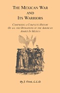 The Mexican War and Its Warriors: Comprising a Complete History of all the Operations of the American Armies in Mexico, with Biographical Sketches & A