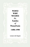 Wertz, Wirt, Wuertz, Etc. Families of Pennsylvania, 1400's-1900