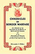 Chronicles of Border Warfare, or A History of the Settlement by the Whites, of North-western Virginia: and of the Indian Wars and Massacres in that Se