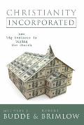 Christianity Incorporated: How Big Business Is Buying the Church