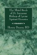 The Third Book of St. Irenaeus Bishop of Lyons Against Heresies