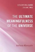 The Ultimate Meaningfulness of the Universe: Knowing God, Volume 2