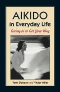 Aikido in Everyday Life Giving in to Get Your Way Second Edition