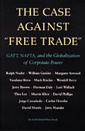 Case Against Free Trade GATT NAFTA & the Globalization of Corporate Power an Earth Island Press Book