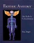 Esoteric Anatomy The Body as Consciousness