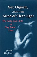 Sex Orgasm & the Mind of Clear Light The Sixty Four Arts of Gay Male Love