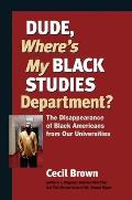 Dude, Where's My Black Studies Department?: The Disappearance of Black Americans from Our Universities