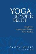 Yoga Beyond Belief Insights to Awaken & Deepen Your Practice