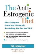 The Anti-Estrogenic Diet: How Estrogenic Foods and Chemicals Are Making You Fat and Sick