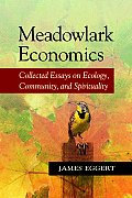 Meadowlark Economics Collected Essays on Ecology Community & Spirituality