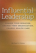 Influential Leadership Change Your Behavior Change Your Organization Change Health Care