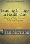 Leading Change in Health Care Building a Viable System for Today & Tomorrow