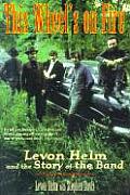 This Wheels on Fire Levon Helm & the Story of the Band