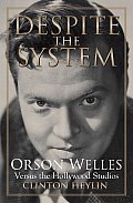 Despite the System Orson Welles Versus the Hollywood Studios