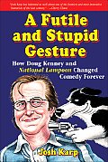 Futile & Stupid Gesture How Doug Kenney & National Lampoon Changed Comedy Forever
