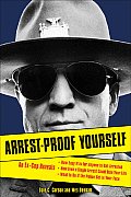 Arrest Proof Yourself An Ex Cop Reveals How Easy It Is for Anyone to Get Arrested How Even a Single Arrest Could Ruin Your Life & What t