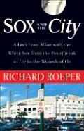 Sox & the City A Fans Love Affair with the White Sox from the Heartbreak of 67 to the Wizards of Oz