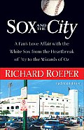 Sox & the City A Fans Love Affair with the White Sox from the Heartbreak of 67 to the Wizards of Oz