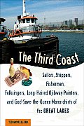 The Third Coast: Sailors, Strippers, Fishermen, Folksingers, Long-Haired Ojibway Painters, and God-Save-The-Queen Monarchists of the Gr