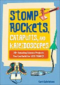 Stomp Rockets Catapults & Kaleidoscopes 30 Amazing Science Projects You Can Build for Less Than $1