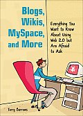 Blogs Wikis MySpace & More 1st Edition Everything You Want to Know about Using Web 2.0 But Are Afraid to Ask