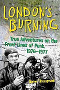 London's Burning: True Adventures on the Frontlines of Punk, 1976-1977