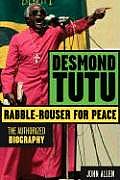 Desmond Tutu Rabble Rouser for Peace The Authorized Biography