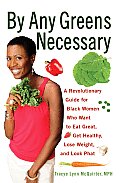By Any Greens Necessary A Revolutionary Guide for Black Women Who Want to Eat Great Get Healthy Lose Weight & Look Phat