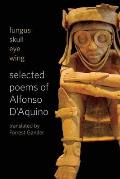 Fungus Skull Eye Wing: Selected Poems of Alfonso D?aquino