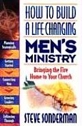 How to Build a Life Changing Mens Ministry Bringing the Fire Home to Your Church
