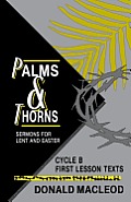 Palms and Thorns: Sermons for Lent and Easter: Cycle B First Lesson Texts
